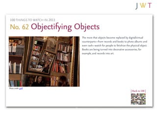 100 THINGS TO WATCH IN 2011

No. 62 Objectifying Objects
                               The more that objects become repla...