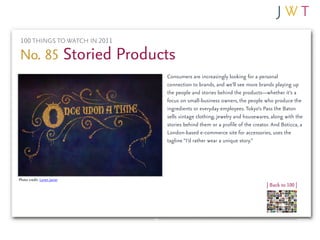 100 THINGS TO WATCH IN 2011

No. 85 Storied Products
                               Consumers are increasingly looking for...