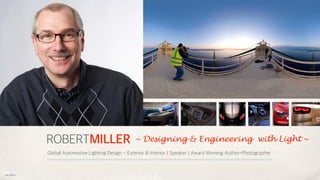 ROBERTMILLER
Global Automotive Lighting Design ~ Exterior & Interior | Speaker | Award Winning Author-Photographer
~ Designing & Engineering with Light ~
ver 2014.2
 