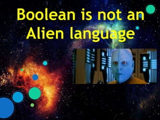 Boolean is not an
Alien language
 