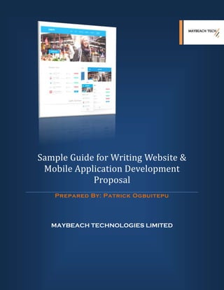 Sample Guide for Writing Website &
Mobile Application Development
Proposal
Prepared By: Patrick Ogbuitepu
MAYBEACH TECHNOLOGIES LIMITED
 