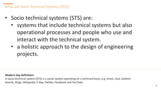 44
What are Socio Technical Systems (STS)?
4
• Socio technical systems (STS) are:
• systems that include technical systems...