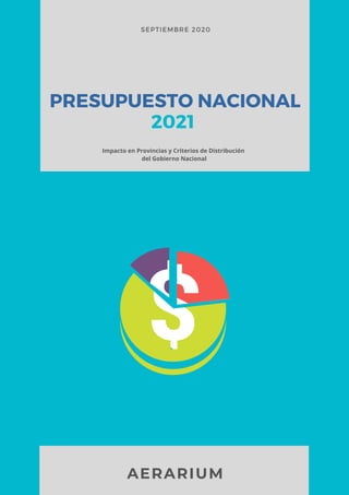 SEPTIEMBRE 2020
PRESUPUESTO NACIONAL
2021
AERARIUM
Impacto en Provincias y Criterios de Distribución
del Gobierno Nacional
 