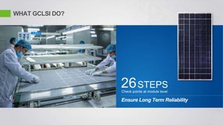 WHAT GCLSI DO?
26STEPS
Check points at module level
Ensure Long Term Reliability
 