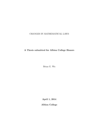 CHANGES IN MATHEMATICAL LAWS
A Thesis submitted for Albion College Honors
Brian G. Wu
April 1, 2014
Albion College
 