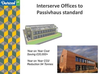 Interserve Offices to
Passivhaus standard
Year on Year Cost
Saving £20,000+
Year on Year CO2
Reduction 94 Tonnes
 