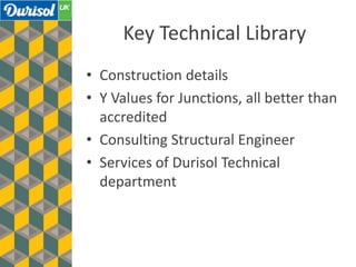 Key Technical Library
• Construction details
• Y Values for Junctions, all better than
accredited
• Consulting Structural Engineer
• Services of Durisol Technical
department
 