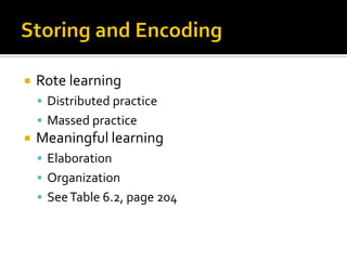  Rote learning
 Distributed practice
 Massed practice
 Meaningful learning
 Elaboration
 Organization
 SeeTable 6.2, page 204
 