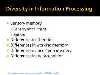  Sensory memory
 Sensory impairments
 Autism
 Differences in attention
 Differences in working memory
 Differences in long-term memory
 Differences in metacognition
http://www.youtube.com/watch?v=TJkB6nrk1CA
 