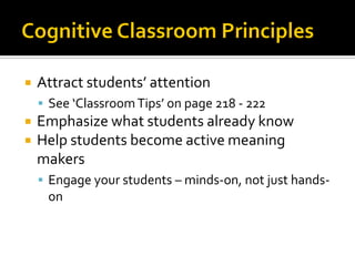  Attract students’ attention
 See ‘ClassroomTips’ on page 218 - 222
 Emphasize what students already know
 Help students become active meaning
makers
 Engage your students – minds-on, not just hands-
on
 