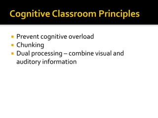  Prevent cognitive overload
 Chunking
 Dual processing – combine visual and
auditory information
 
