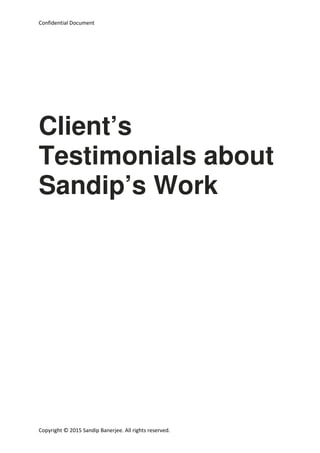 Confidential Document
Copyright © 2015 Sandip Banerjee. All rights reserved.
Client’s
Testimonials about
Sandip’s Work
 