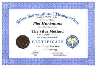 LAREDO . TEXAS • U.S.A.
tKïs is to certify tfiat
P i e t H u r k m a n s
ﬁassatisfactoriCyconipletecf
The Silva Method
^ a s i c L e c t u r e S e r i e s
andisfiereèyawardedtHis
C E R T I F I C A T E
on tfn's 3'''^ day of Oct. 2010
N L 7 8 3 5
 