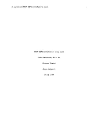 D. Devonshire MSN-ED Comprehensive Exam 1
MSN-ED Comprehensive Essay Exam
Denise Devonshire, BSN, RN
Graduate Student
Aspen University
29 July 2015
 