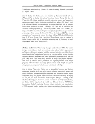 Inside the Minds – Published by Aspatore Books
NeuroScience and HealthEdge Software. Mr Krupa is currently chairman of the Board
of Caregiver Services.
Prior to Psilos, Mr. Krupa was a vice president of Wasserstein Perella & Co.
("Wasserstein"), a leading international investment bank. During his time at
Wasserstein, Mr. Krupa specialized in public and private mergers and acquisitions
advisory work, much of which was focused in the health care industry. Mr. Krupa's work
at Wasserstein resulted in the consummation of strategic transactions with an aggregate
market value of over $11.0 billion. Previously, Mr. Krupa was an associate in the
investment banking department of Kidder Peabody & Co. From 1987 to 1992, Mr.
Krupa worked first as a mechanical engineer and software applications developer and then
as a manager of new business development for Johnson Controls, Inc. ("JCI"), a leading
manufacturer of process controls systems. Mr. Krupa holds an M.B.A. with Distinction
from the Wharton School of the University of Pennsylvania, where he graduated a
Palmer Scholar, and a B.S. in mechanical engineering from the University of South
Florida where he was elected to Tau Beta Pi.
Darlene Collins joined Psilos Group Managers LLC in October 2005. Ms. Collins
leverages over twenty years health care experience and a national network of government
and industry relationships in support of Psilos' investment activities. Ms. Collins focuses
on deal sourcing and evaluation and she serves as a strategic advisor to many portfolio
companies on market development and growth opportunities in the public sector. She also
plays a key role in Psilos’ public policy initiatives on behalf of our portfolio companies.
Her areas of expertise include government and employer-sponsored health benefit
programs, information-driven technology, pharmaceutical/health benefit management
strategies, disease management initiatives, and medical device technology.
Prior to joining Psilos, Ms. Collins was an accomplished executive and business
management consultant in the areas of best practice evaluation and research, business and
market intelligence, customer relationship management and government relations, project
management, policy and program technical assistance, and business planning. Managing
her own firm, her clients included the World Congress (Strategic Leadership for the
Healthcare Industry), the National Governors Association's Center for Best Practices,
the United States Department of Health and Human Services, PAREXEL
International Medical Marketing Services, private companies and organizations
(HMOs, outsource vendors, medical groups, industry associations, pharmaceutical firms,
 