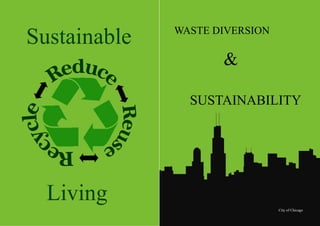 Sustainable
Living
SUSTAINABILITY
WASTE DIVERSION
&
City of Chicago
 
