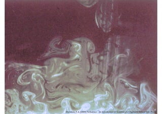 38
[Davidson, P. A. (2004) Turbulence – An Introduction for Scientists and Engineers. Oxford Univ. Press]
 