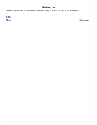 Declaration
I here by declare that the information furnished above is true to the best of my knowledge.
Date:
Place: Signature:
 