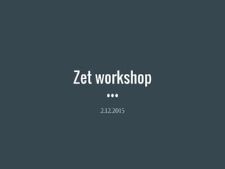 Zet workshop
2.12.2015
 