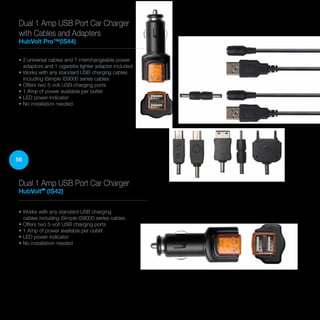 56
Dual 1 Amp USB Port Car Charger
with Cables and Adapters
HubVolt Pro™(IS44)
• 2 universal cables and 7 interchangeable power
adaptors and 1 cigarette lighter adapter included
• Works with any standard USB charging cables
including iSimple IS9000 series cables
• Offers two 5-volt USB charging ports
• 1 Amp of power available per outlet
• LED power indicator
• No installation needed
Dual 1 Amp USB Port Car Charger
HubVolt™
(IS42)
• Works with any standard USB charging
cables including iSimple IS9000 series cables
• Offers two 5-volt USB charging ports
• 1 Amp of power available per outlet
• LED power indicator
• No installation needed
 