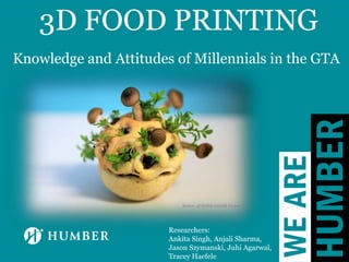 3D FOOD PRINTING
Knowledge and Attitudes of Millennials in the GTA
Researchers:
Ankita Singh, Anjali Sharma,
Jason Szymanski, Juhi Agarwal,
Tracey Haefele
Source: 3D Edible Growth Project
 