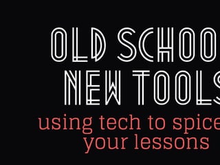 Old School New Tools