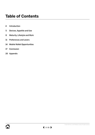 2 / 21
© 2013 SAP AG or an SAP affiliate company. All rights reserved.
Table of Contents
4	Introduction
5	 Devices, Appetite and Use
8	 Maturity, Lifestyle and Work
11	 Preferences and Levers
14	 Mobile Wallet Opportunities	
17	 Conclusion
20	Appendix
 