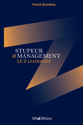 STUPEUR
Franck Bourdeau
MANAGEMENT
&
LE Z-LEADERSHIP
DIA Éditions
 