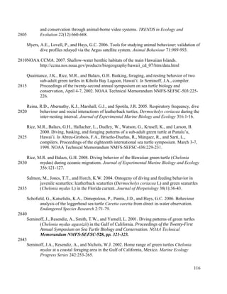 and conservation through animal-borne video systems. TRENDS in Ecology and
Evolution 22(12):660-668.
Myers, A.E., Lovell, P., and Hays, G.C. 2006. Tools for studying animal behaviour: validation of
dive profiles relayed via the Argos satellite system. Animal Behaviour 71:989-993.
NOAA CCMA. 2007. Shallow-water benthic habitats of the main Hawaiian Islands.
http://ccma.nos.noaa.gov/products/biogeography/hawaii_cd_07/htm/data.html
Quaintance, J.K., Rice, M.R., and Balazs, G.H. Basking, foraging, and resting behavior of two
sub-adult green turtles in Kiholo Bay Lagoon, Hawai’i. In Seminoff, J.A., compiler.
Proceedings of the twenty-second annual symposium on sea turtle biology and
conservation, April 4-7, 2002. NOAA Technical Memorandum NMFS-SEFSC-503:225-
226.
Reina, R.D., Abernathy, K.J., Marshall, G.J., and Spotila, J.R. 2005. Respiratory frequency, dive
behaviour and social interactions of leatherback turtles, Dermochelys coriacea during the
inter-nesting interval. Journal of Experimental Marine Biology and Ecology 316:1-16.
Rice, M.R., Balazs, G.H., Hallacher, L., Dudley, W., Watson, G., Krusell, K., and Larson, B.
2000. Diving, basking, and foraging patterns of a sub-adult green turtle at Punalu’u,
Hawai’i. In Abreu-Grobois, F.A., Briseño-Dueñas, R., Márquez, R., and Sarti, L.,
compilers. Proceedings of the eighteenth international sea turtle symposium. March 3-7,
1998. NOAA Technical Memorandum NMFS-SEFSC-436:229-231.
Rice, M.R. and Balazs, G.H. 2008. Diving behavior of the Hawaiian green turtle (Chelonia
mydas) during oceanic migrations. Journal of Experimental Marine Biology and Ecology
356:121-127.
Salmon, M., Jones, T.T., and Horch, K.W. 2004. Ontogeny of diving and feeding behavior in
juvenile seaturtles: leatherback seaturtles (Dermochelys coriacea L) and green seaturtles
(Chelonia mydas L) in the Florida current. Journal of Herpetology 38(1):36-43.
Schofield, G., Katselidis, K.A., Dimopolous, P., Pantis, J.D., and Hays, G.C. 2006. Behaviour
analysis of the loggerhead sea turtle Caretta caretta from direct in-water observation.
Endangered Species Research 2:71-79.
Seminoff, J., Resendiz, A., Smith, T.W., and Yarnell, L. 2001. Diving patterns of green turtles
(Chelonia mydas agassizii) in the Gulf of California. Proceedings of the Twenty-First
Annual Symposium on Sea Turtle Biology and Conservation. NOAA Technical
Memorandum NMFS-SEFSC-528, pp. 321-323.
Seminoff, J.A., Resendiz, A., and Nichols, W.J. 2002. Home range of green turtles Chelonia
mydas at a coastal foraging area in the Gulf of California, Mexico. Marine Ecology
Progress Series 242:253-265.
116
2805
2810
2815
2820
2825
2830
2835
2840
2845
 