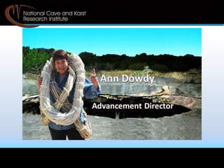 Ann Dowdy
Advancement Director
National Cave and Karst Research Institute
Carlsbad, New Mexico USA
 