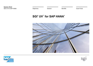 SGI®
UV™
for SAP HANA®
BenefitsSolutionObjectives Quick Facts
Solution Brief
SGI UV for SAP HANA
 
