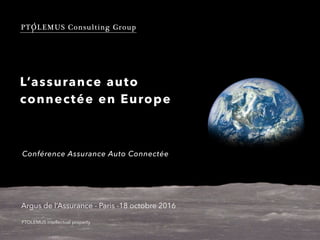 PTOLEMUS Consulting Group
L’assurance auto
connectée en Europe
Argus de l’Assurance - Paris -18 octobre 2016
PTOLEMUS intellectual property
Conférence Assurance Auto Connectée
 