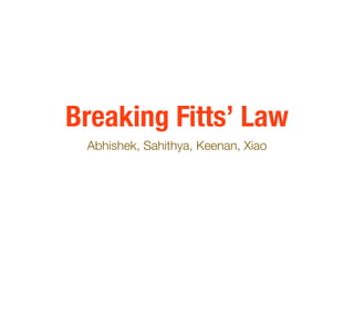 Breaking Fitts’ Law
 Abhishek, Sahithya, Keenan, Xiao
 