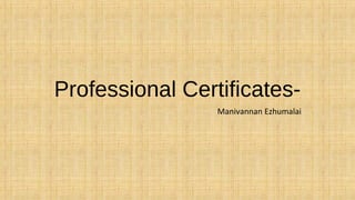 Professional Certificates-
Manivannan Ezhumalai
 