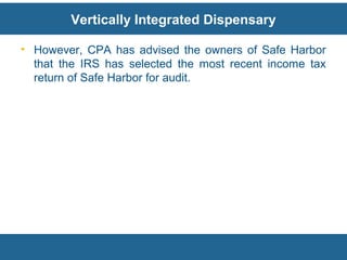 Vertically Integrated Dispensary
• However, CPA has advised the owners of Safe Harbor
that the IRS has selected the most r...