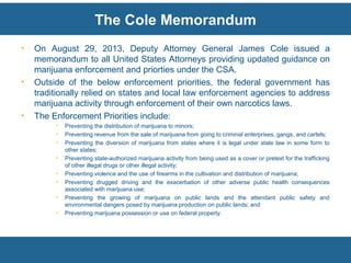 The Cole Memorandum
• On August 29, 2013, Deputy Attorney General James Cole issued a
memorandum to all United States Atto...
