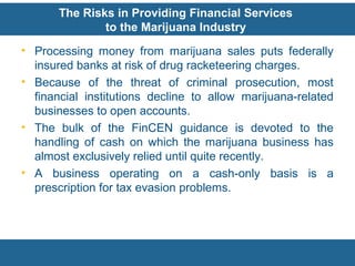 The Risks in Providing Financial Services
to the Marijuana Industry
• Processing money from marijuana sales puts federally...
