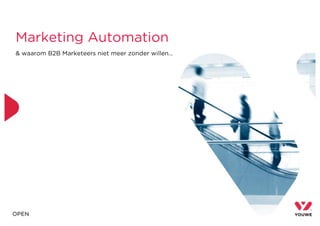 Marketing Automation
& waarom B2B Marketeers niet meer zonder willen…
 