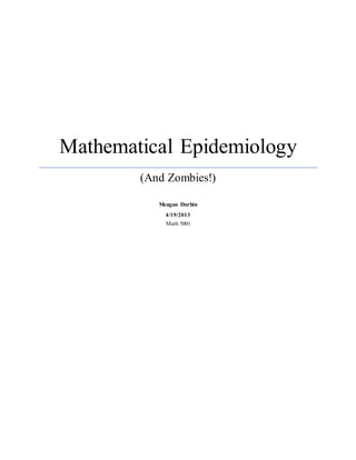 Mathematical Epidemiology
(And Zombies!)
Meagan Durbin
4/19/2013
Math 5001
 