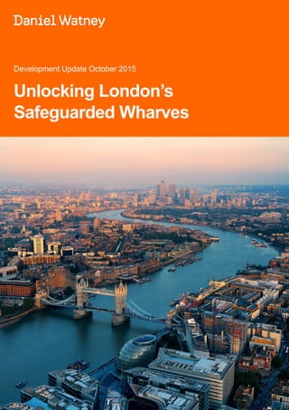 Development Update October 2015
Unlocking London’s
Safeguarded Wharves
 
