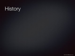 2012 © m@tthewa.co.uk
History
 