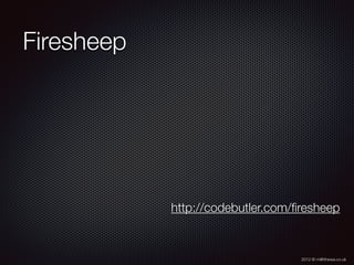 2012 © m@tthewa.co.uk
Firesheep
http://codebutler.com/ﬁresheep
 