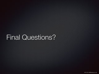 2012 © m@tthewa.co.uk
Final Questions?
 