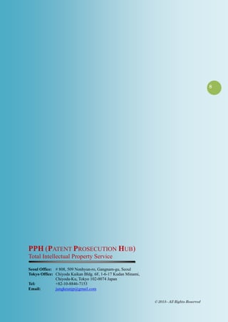 8
© 2015– All Rights Reserved
PPH (PATENT PROSECUTION HUB)
Total Intellectual Property Service
Seoul Office: # 808, 509 Nonhyun-ro, Gangnam-gu, Seoul
Tokyo Office: Chiyoda Kaikan Bldg. 6F, 1-6-17 Kudan Minami,
Chiyoda-Ku, Tokyo 102-0074 Japan
Tel: +82-10-8846-7153
Email: jungkeunjp@gmail.com
 