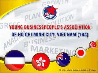 1
YOUNG BUSINESSPEOPLE ASSOCIATION
OF HO CHI MINH CITY
VIET NAM (YBA)
 