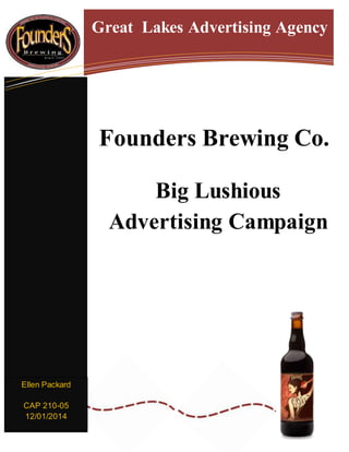 1
Founders Brewing Co.
Big Lushious
Advertising Campaign
Ellen Packard
CAP 210-05
12/01/2014
Great Lakes Advertising Agency
 