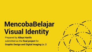 MencobaBelajar
Visual Identity
Prepared by Alleya Hanifa
submitted as the final project for
Graphic Design and Digital Imaging Lv. 2
 