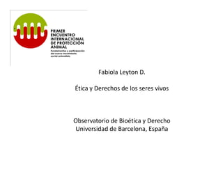 Fabiola Leyton D.

Ética y Derechos de los seres vivos



Observatorio de Bioética y Derecho
Universidad de Barcelona, España
 