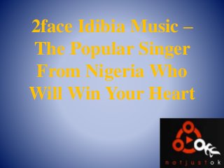 2face Idibia Music –
The Popular Singer
From Nigeria Who
Will Win Your Heart
 
