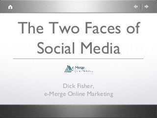 The Two Faces of
Social Media
Dick Fisher,
e-Merge Online Marketing
 